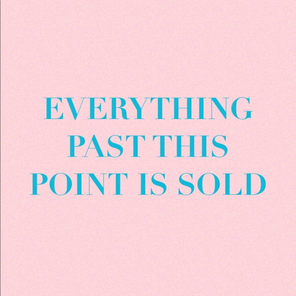 EVERYTHING PAST THIS POINT IS SOLD